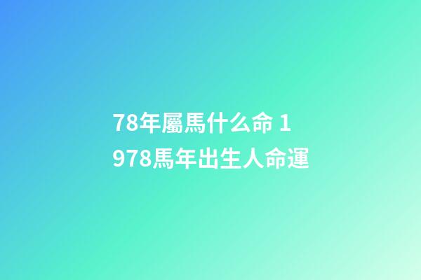 78年屬馬什么命 1978馬年出生人命運